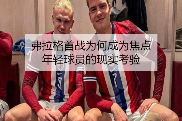 弗拉格首战为何成为焦点 年轻球员的现实考验